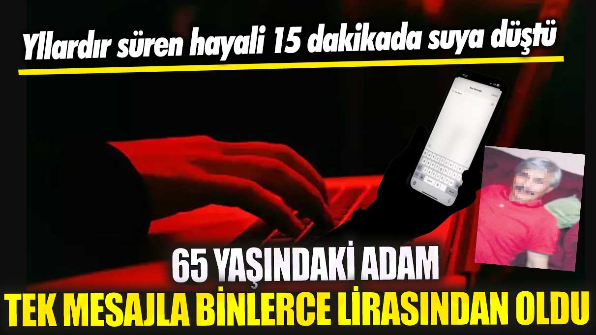 Beykoz'da 65 yaşındaki adam tek mesajla binlerce lirasından oldu! Yıllardır süren hayali 15 dakikada suya düştü