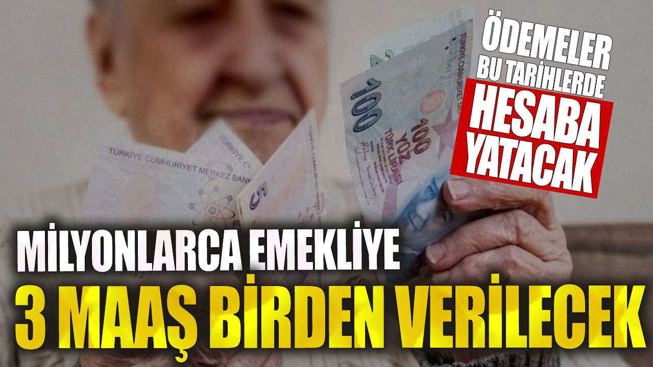 Milyonlarca emekliye 3 maaş birden verilecek! Ödemeler bu tarihlerde hesaplara yatacak