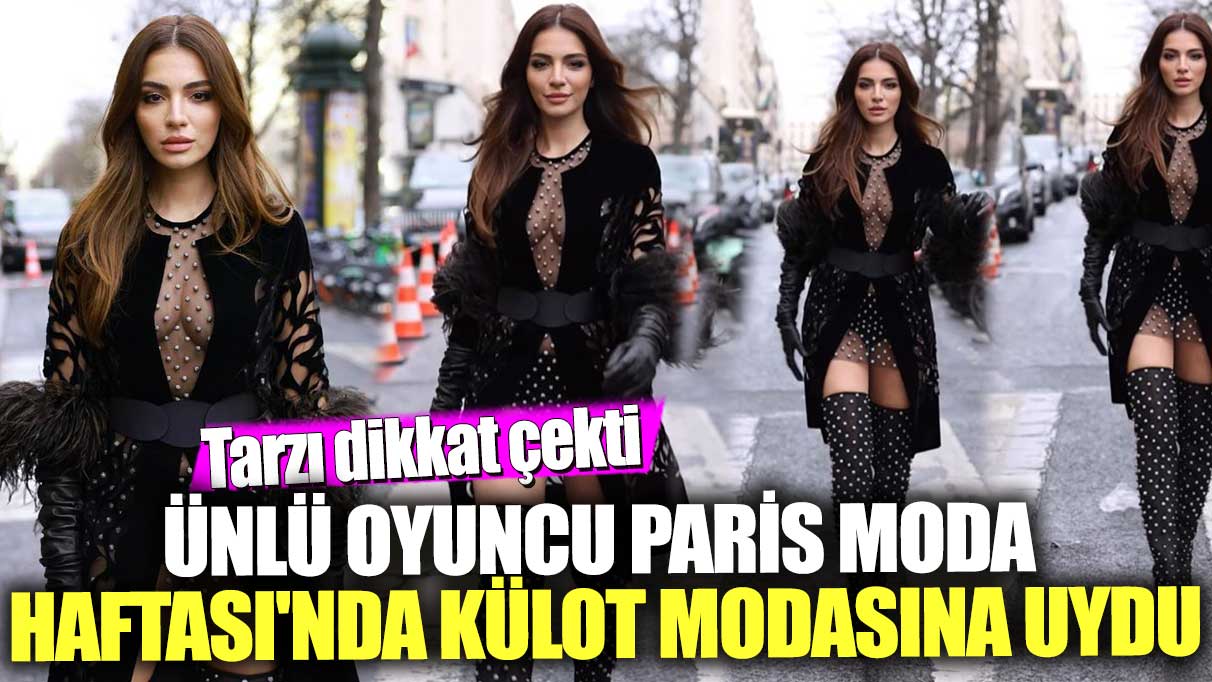 Ünlü oyuncu Melisa Aslı Pamuk, Paris Moda Haftası'nda Külot modasına uydu! Tarzı dikkat çekti