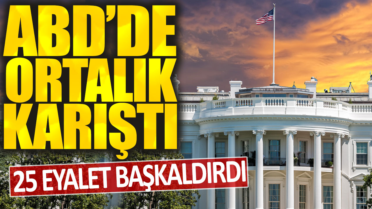 ABD'de ortalık karıştı: 25 eyalet başkaldırdı