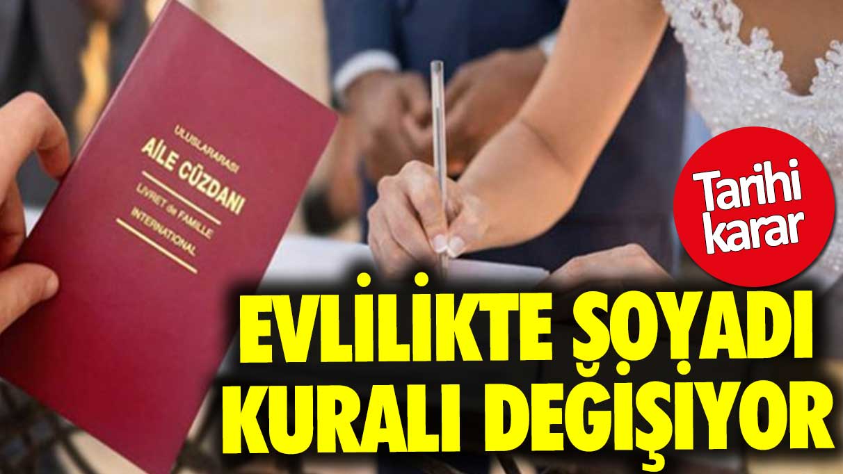 Tarihi karar! Evlilikte soyadı kuralı değişiyor