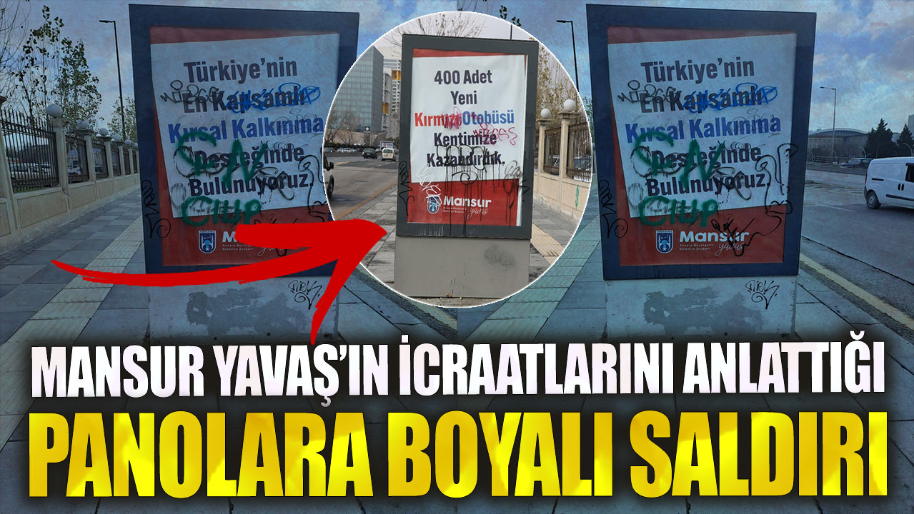 Mansur Yavaş’ın icraatlarını anlattığı panolara boyalı saldırı