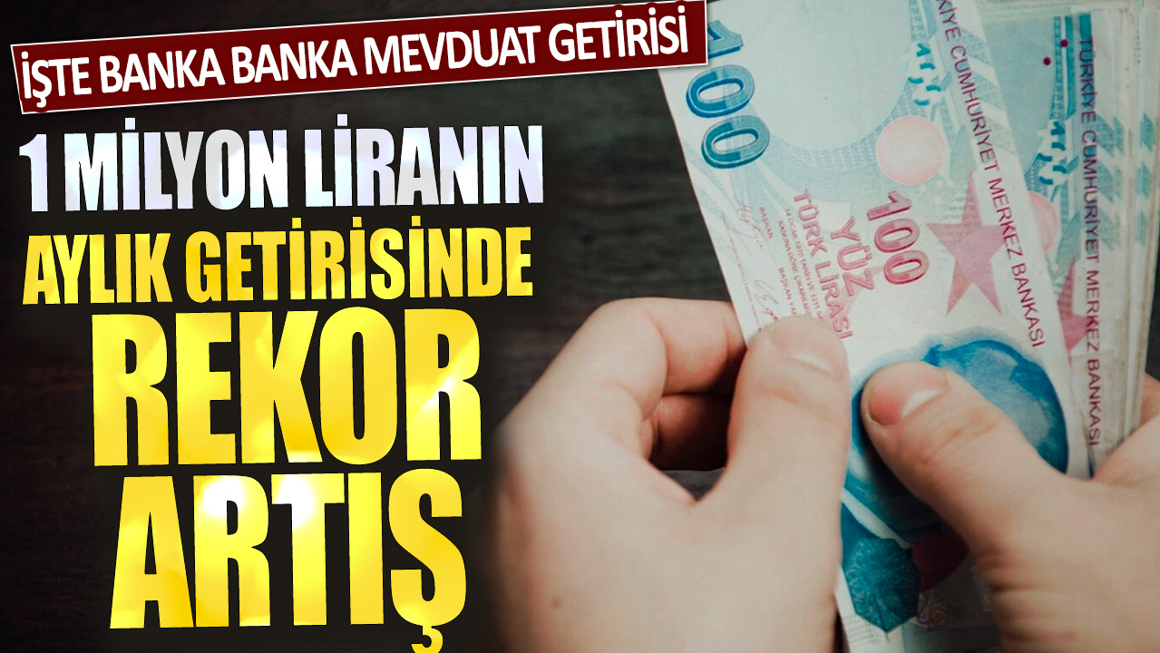 1 milyon liranın aylık getirisinde rekor artış: İşte banka banka mevduat getirisi...