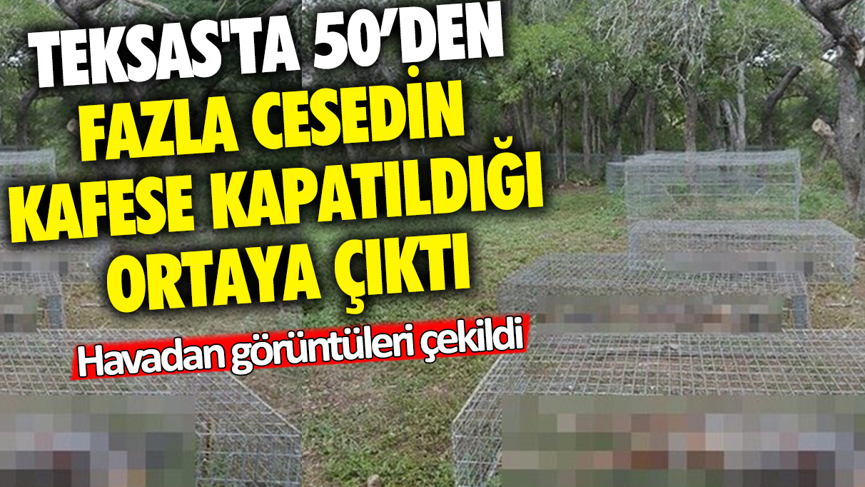 Teksas'ta yüzlerce ceset kafese kapatılmış: Havadan görüntüleri çekildi