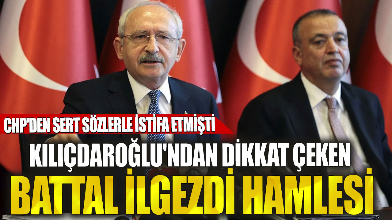 CHP'den sert sözlerle istifa etmişti! Kılıçdaroğlu'ndan dikkat çeken Battal İlgezdi hamlesi