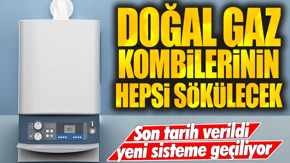 Doğal gaz kombilerinin hepsi sökülecek! Son tarih verildi yeni sisteme geçiliyor