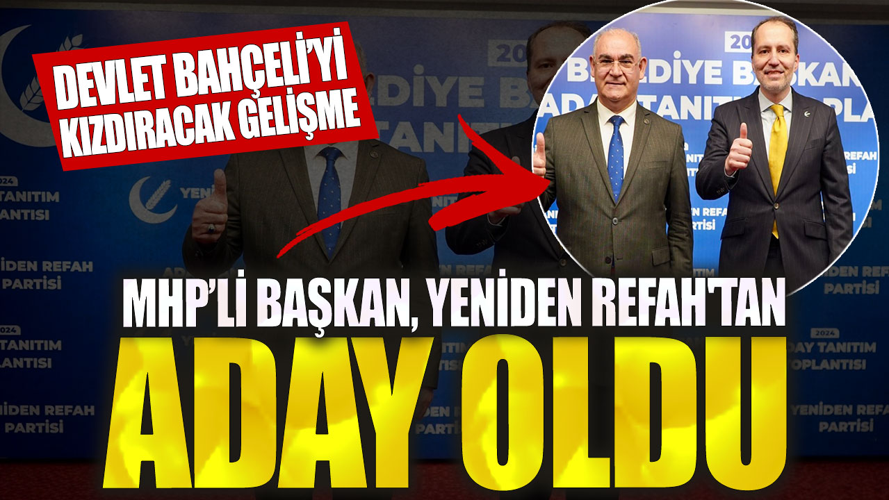 Devlet Bahçeli’yi kızdıracak gelişme! MHP’li başkan, Yeniden Refah'tan aday oldu