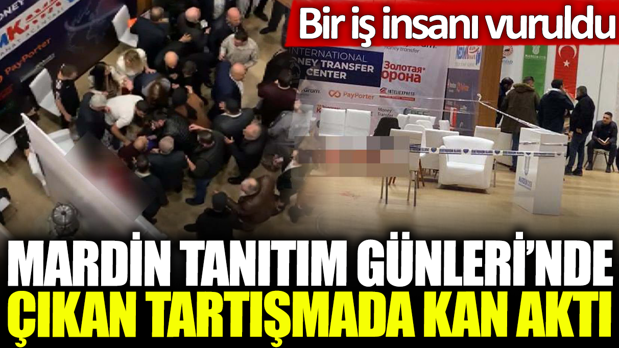 Mardin Tanıtım Günleri'nde çıkan tartışmada kan aktı: Bir iş insanı vuruldu