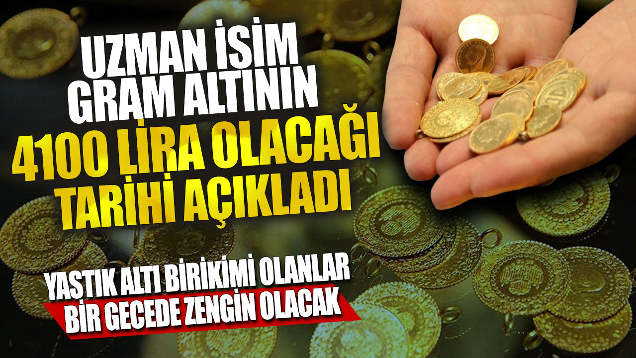 Uzman isim gram altının 4100 lira olacağı tarihi açıkladı! Yastık altı birikimi olanlar bir gecede zengin olacak