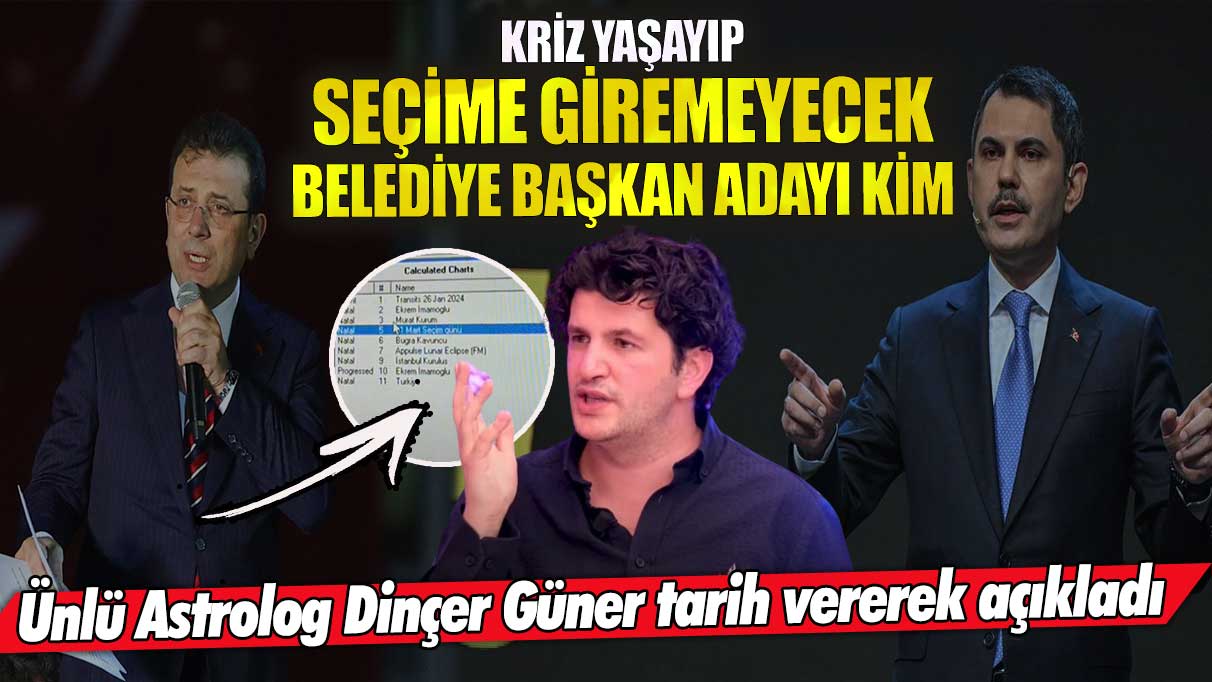 Ünlü Astrolog Dinçer Güner tarih vererek açıkladı!  Kriz yaşayıp seçime giremeyecek belediye başkan adayı kim