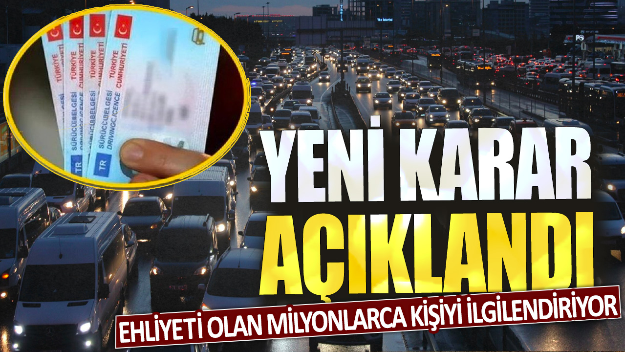 Ehliyeti olan milyonlarca kişiyi ilgilendiriyor: Yeni karar açıklandı