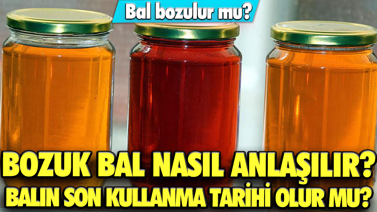 Bal bozulur mu? Bozuk bal nasıl anlaşılır? Balın son kullanma tarihi var mıdır?