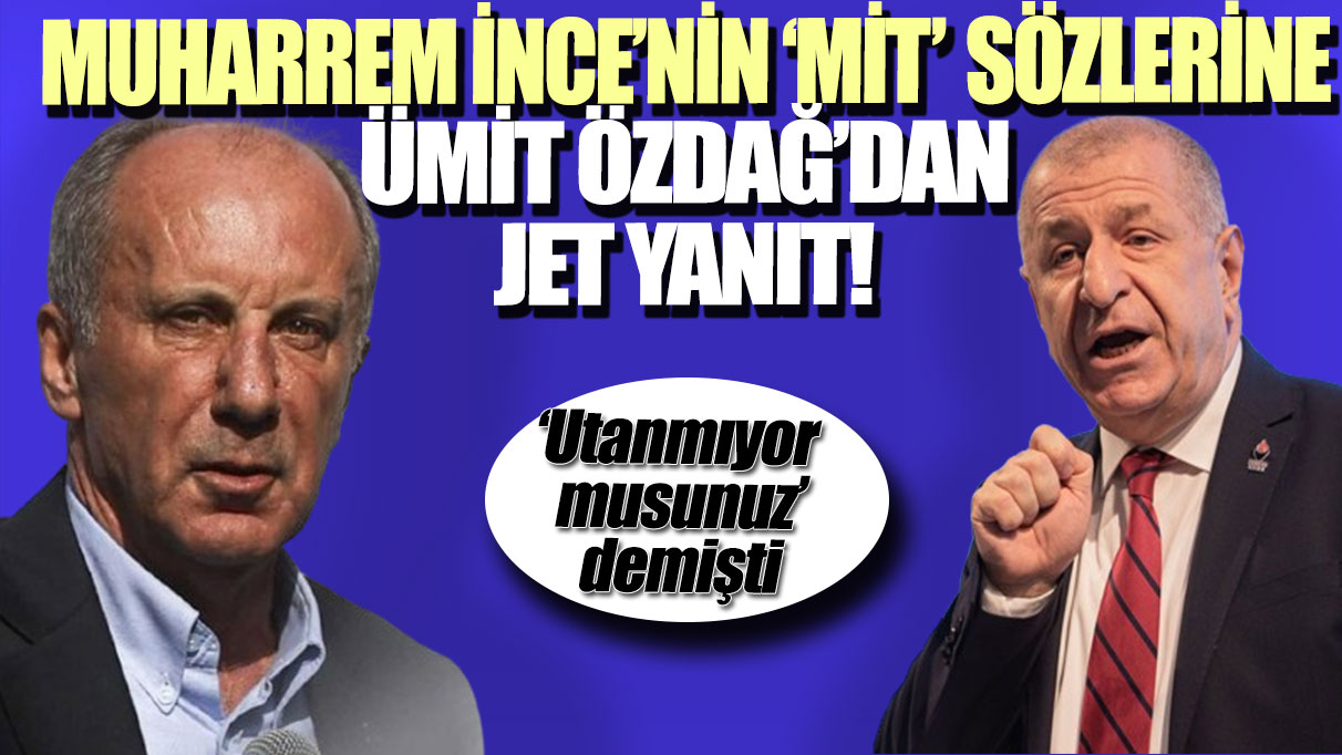 Muharrem İnce’nin ‘MİT’ sözlerine Ümit Özdağ’dan jet yanıt!