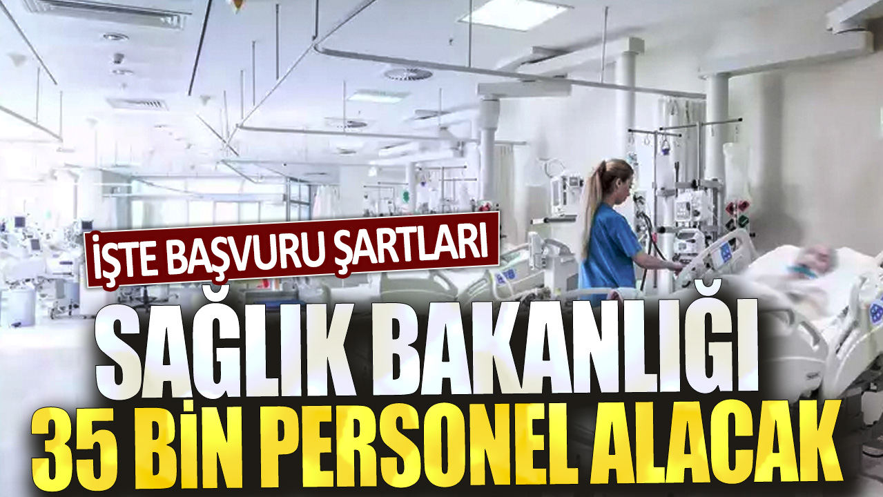 Sağlık Bakanlığı 35 bin personel alacak: İşte başvuru şartları