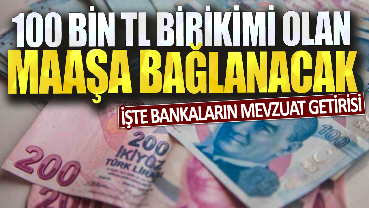 100 bin TL birikimi olan maaşa bağlanacak! İşte bankaların mevzuat getirisi