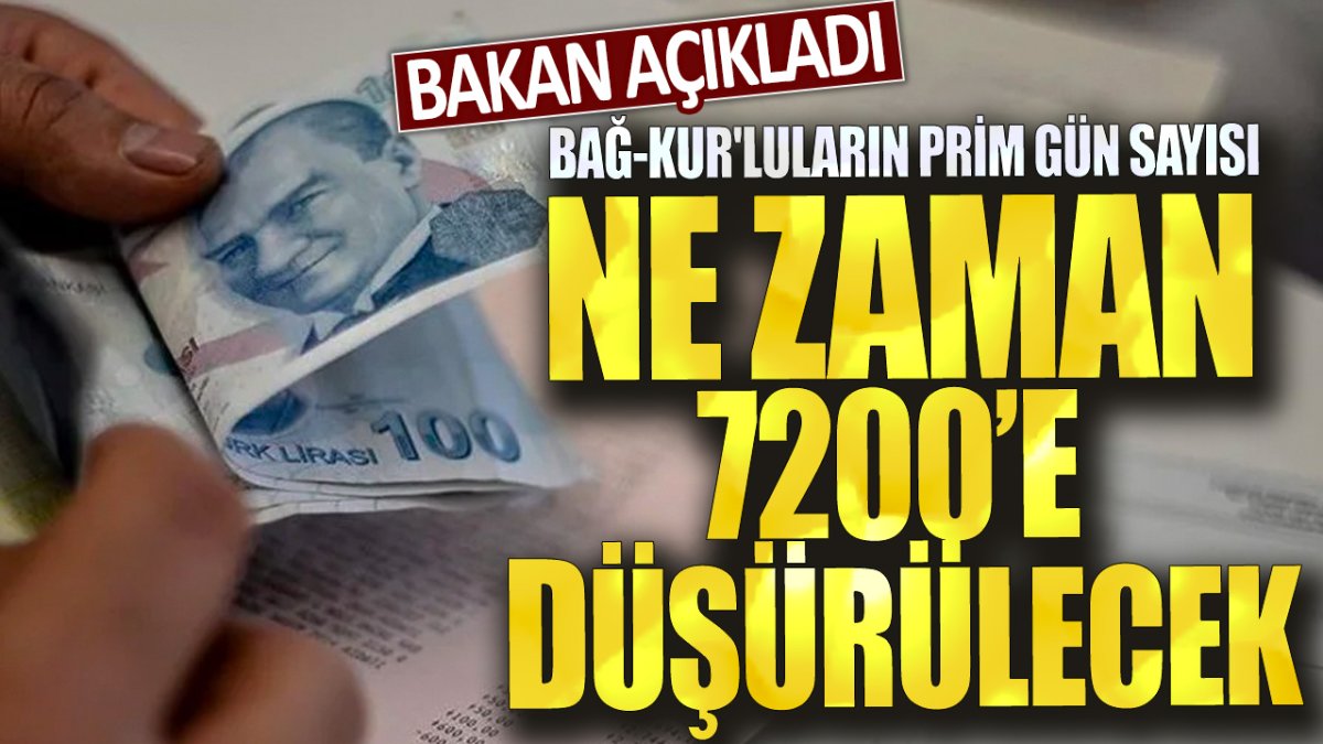 Bakan açıkladı: Bağ-Kur'luların prim gün sayısı ne zaman 7 bin 200'e düşecek?