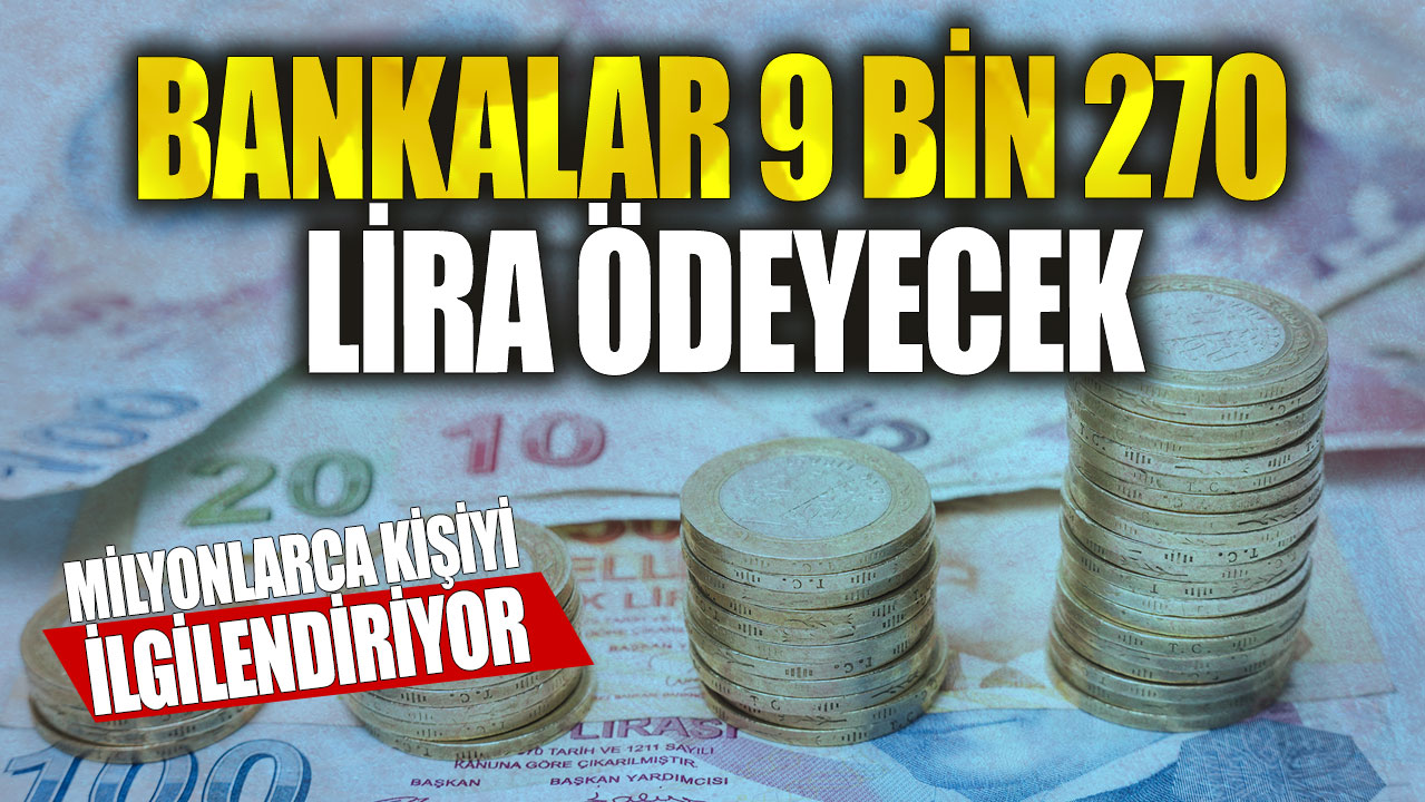 Milyonlarca kişiyi ilgilendiriyor! Bankalar 9 bin 270 lira ödeyecek