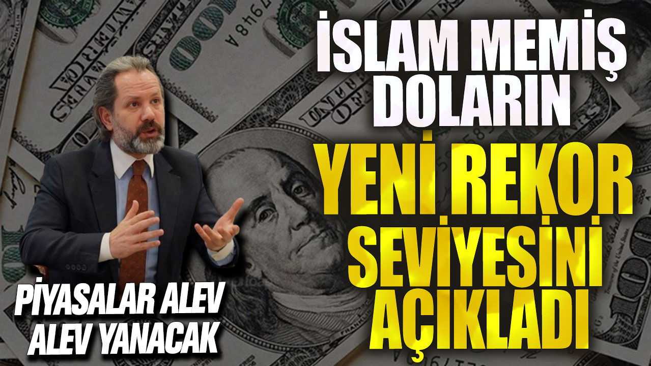 İslam Memiş doların yeni rekor seviyesini açıkladı! Piyasalar alev alev yanacak