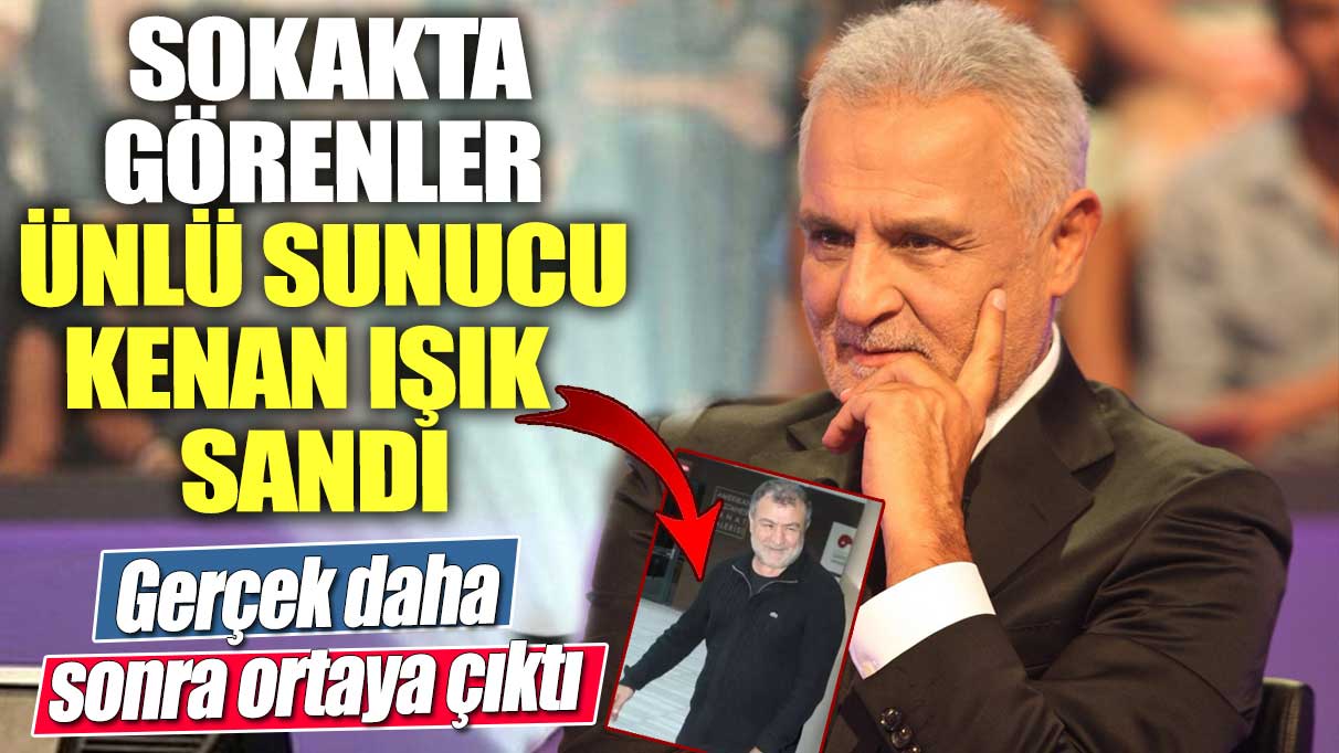 Sokakta görenler ünlü sunucu Kenan Işık sandı!  Gerçek daha sonra ortaya çıktı