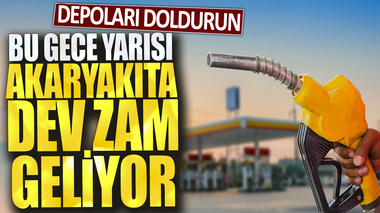 Depoları doldurun! Bu gece yarısı akaryakıta dev zam geliyor