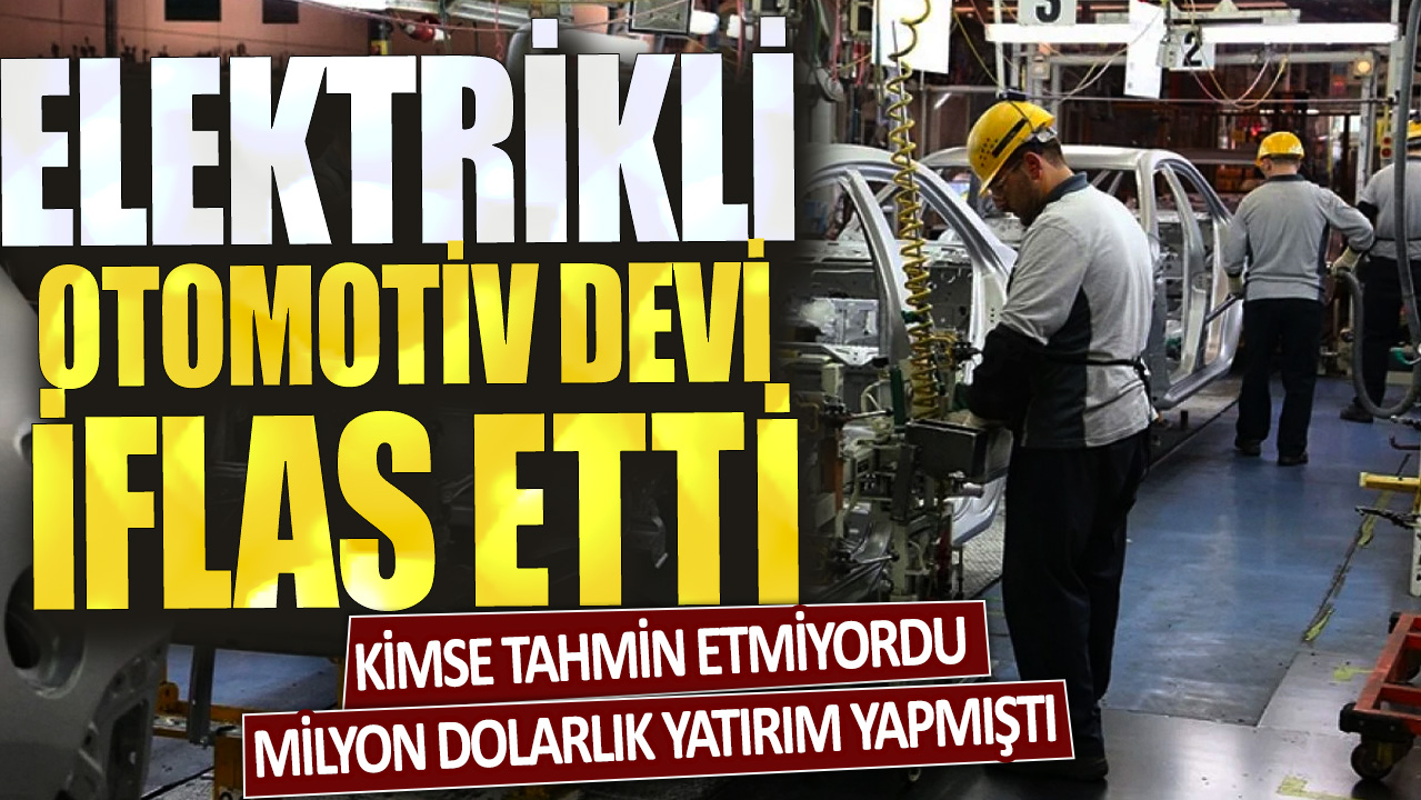 Elektrikli otomotiv devi iflas etti! Kimse tahmin etmiyordu: Milyon dolarlık yatırım yapmıştı