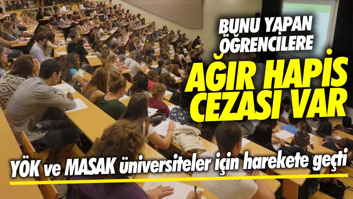 YÖK ve MASAK üniversiteler için harekete geçti!  Bunu yapan öğrencilere ağır hapis cezası var