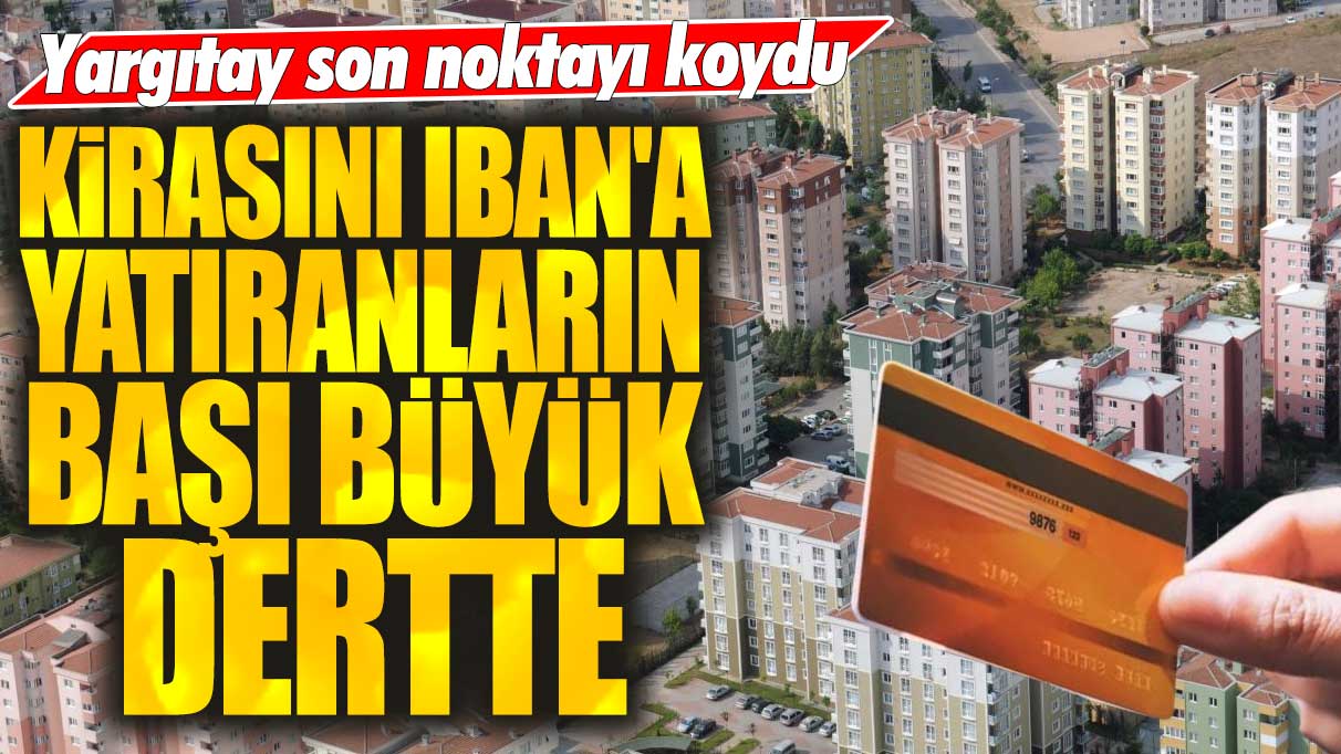 Kirasını IBAN'a yatıranların başı büyük dertte! Yargıtay son noktayı koydu