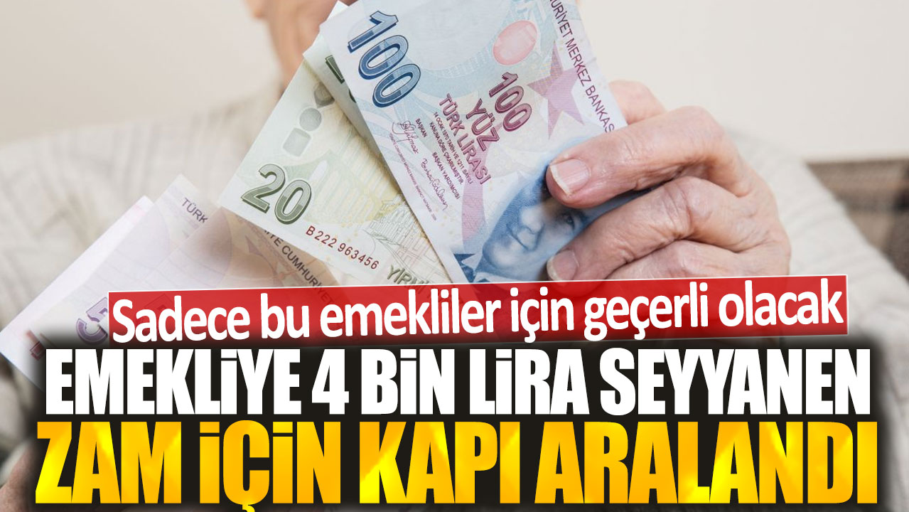 Emekliye 4 bin lira seyyanen zam için kapı aralandı: Sadece bu emekliler için geçerli olacak