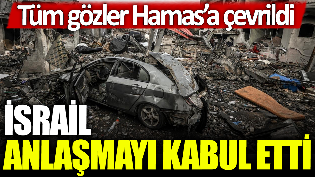 İsrail anlaşmayı kabul etti: Tüm gözler Hamas'a çevrildi