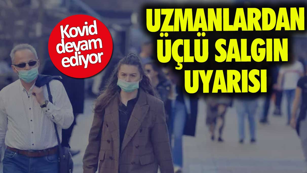 Uzmanlardan üçlü salgın uyarısı!