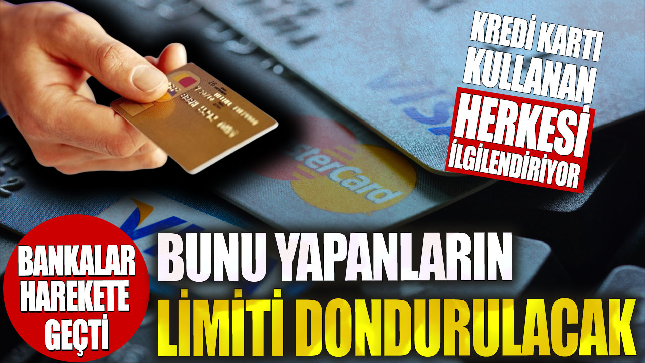 Kredi kartı sahibi herkesi ilgilendiriyor! Bankalar harekete geçti: Bunu yapanların limiti dondurulacak