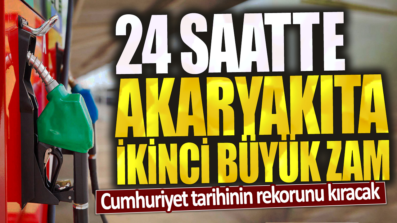 Cumhuriyet tarihinin rekorunu kıracak! 24 saatte akaryakıta ikinci büyük zam