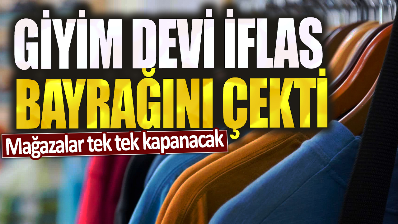 Giyim devi iflas bayrağını çekti! Mağazalar tek tek kapanacak