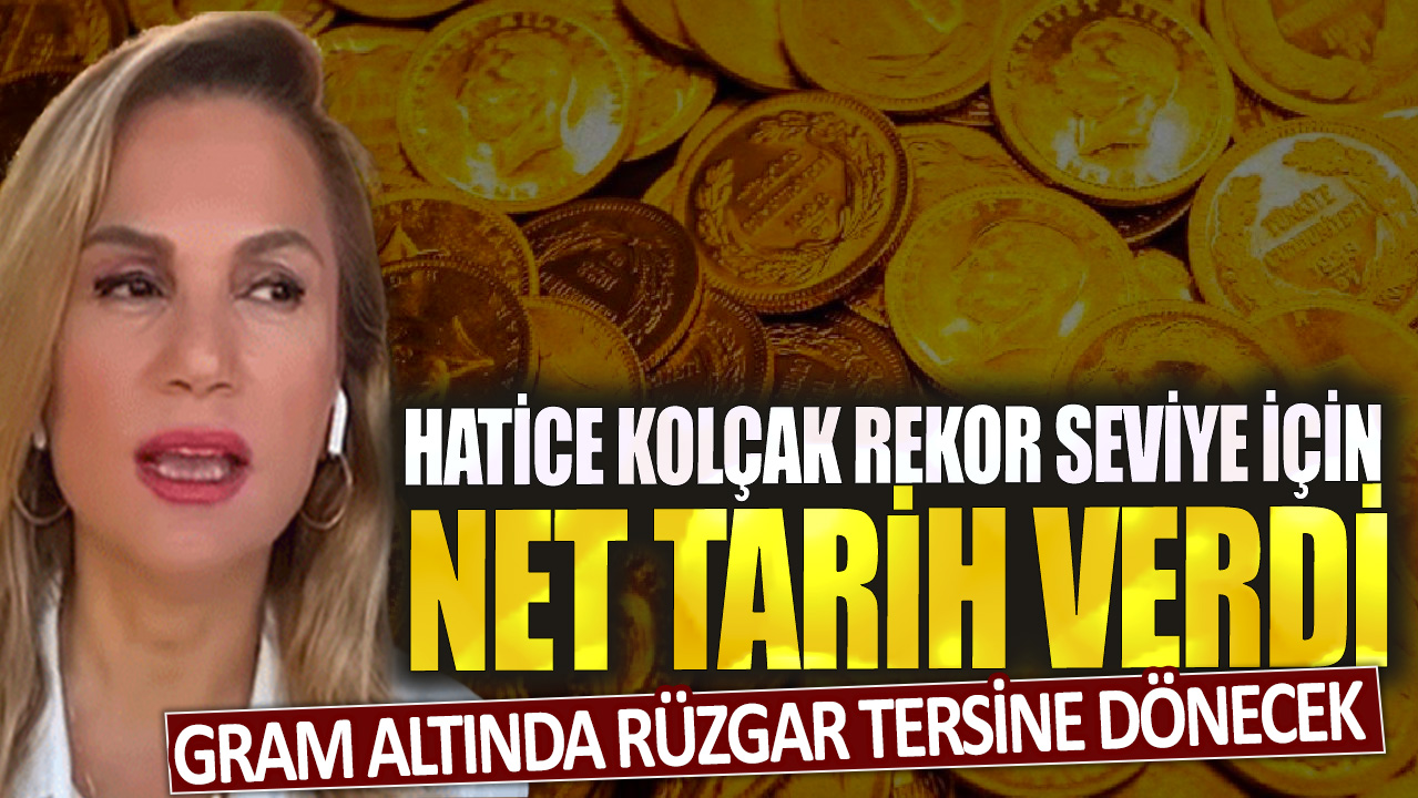 Hatice Kolçak rekor seviye için net tarih verdi: Gram altında rüzgar tersine dönecek