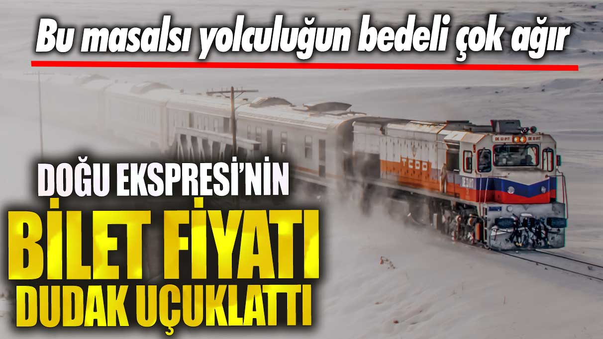 Doğu Ekspresi’nin bilet fiyatı dudak uçuklattı!  Bu masalsı yolculuğun bedeli çok ağır