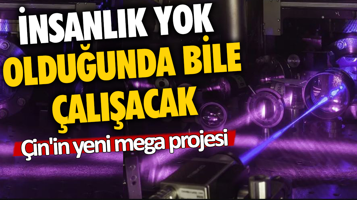 İnsanlık yok olduğunda bile çalışacak: Çin'in yeni mega projesi