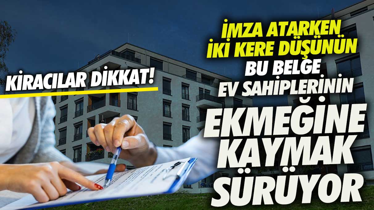 Kiracılar dikkat imza atarken 2 kez düşünün! Bu belge ev sahibinin ekmeğine kaymak sürüyor