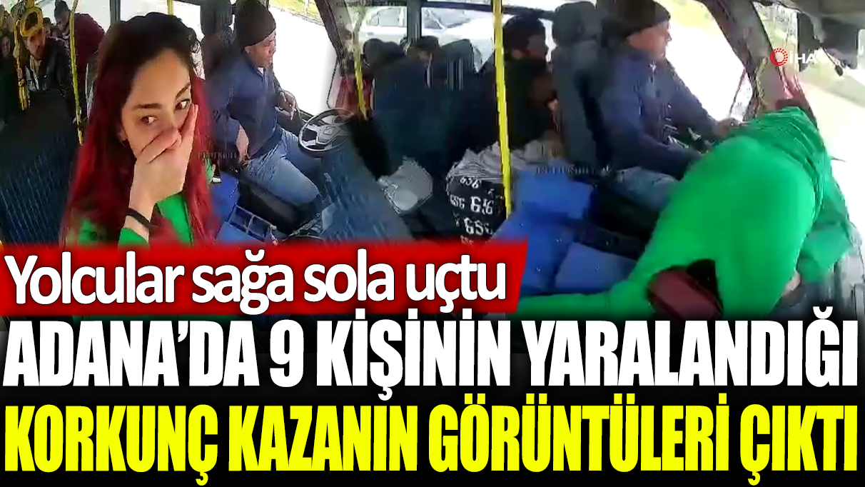 Adana'da 9 kişinin yaralandığı korkunç kazanın görüntüleri çıktı: Yolcular sağa sola uçtu!