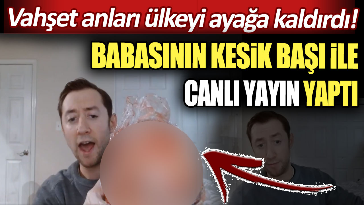 Babasının kesik başı ile canlı yayın yaptı: Vahşet anları ülkeyi ayağa kaldırdı!