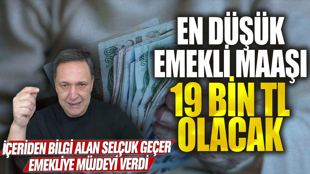 En düşük emekli maaşı 19 bin TL olacak! İçeriden bilgi alan Selçuk Geçer emekliye müjdeyi verdi