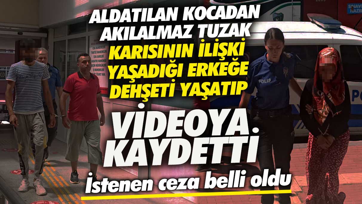 Aldatılan kocadan akılalmaz tuzak! Karısının ilişki yaşadığı erkeğe dehşeti yaşatıp videoya kaydetti!  İstenen ceza belli oldu