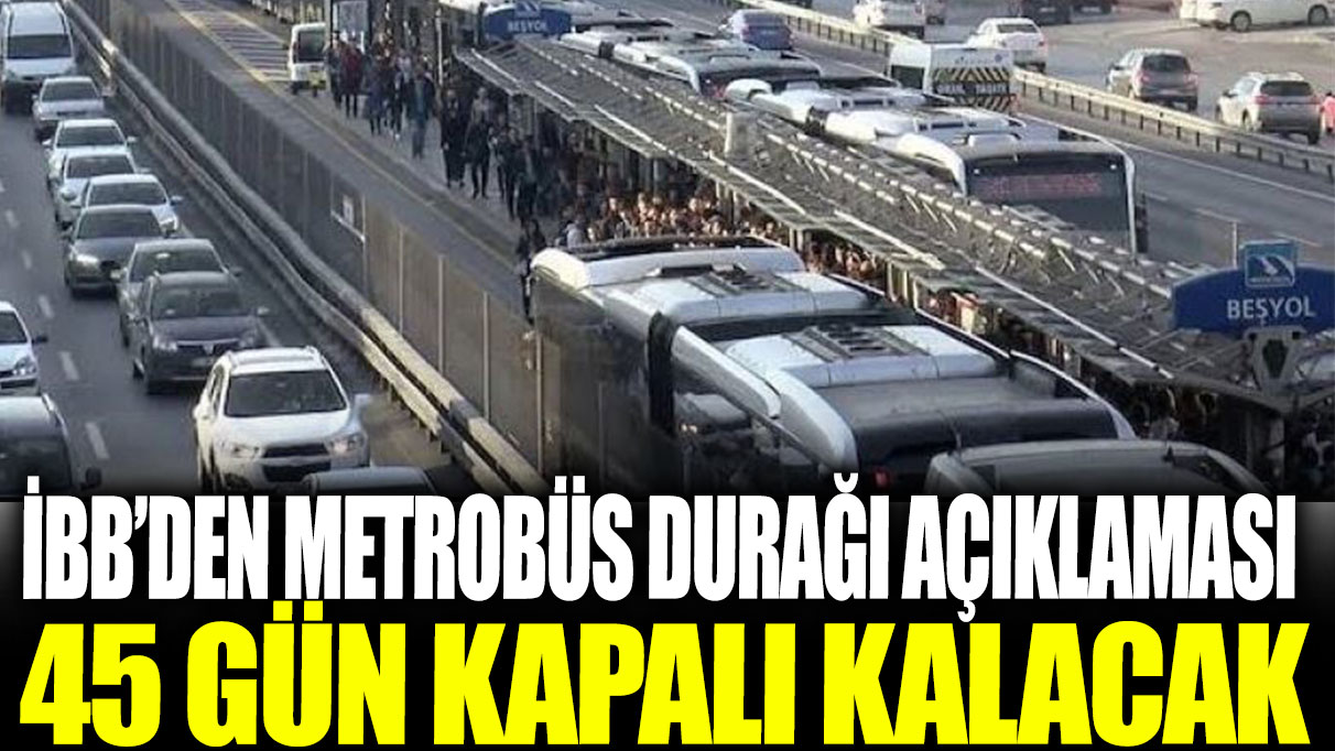 İBB duyurdu: Beşyol metrobüs durağı 45 gün kapalı olacak