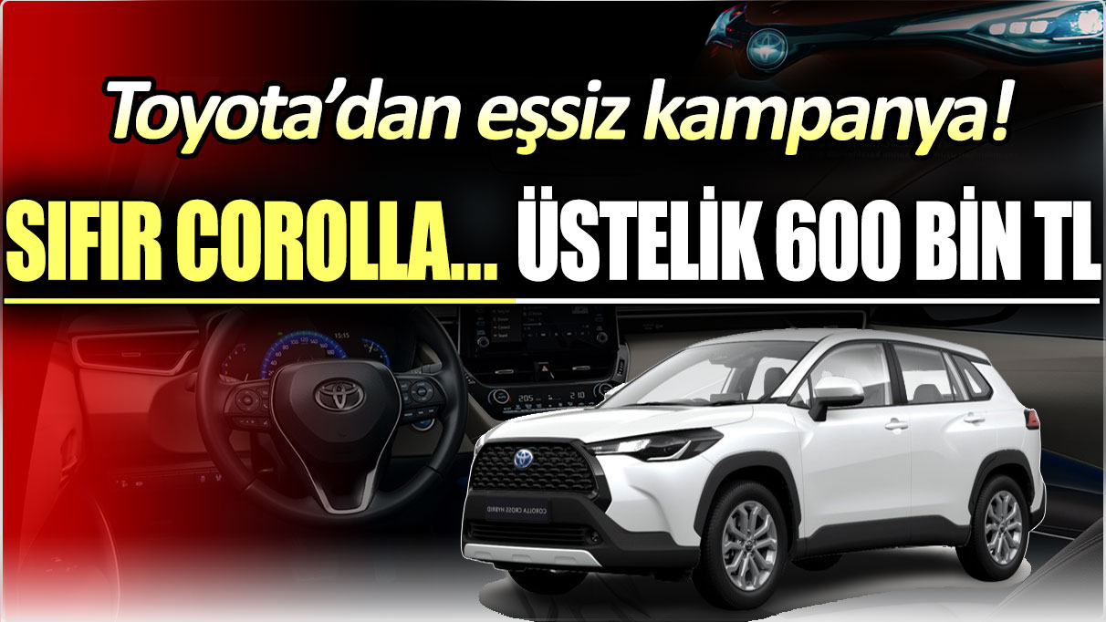 Toyota'dan dev kampanya: Sıfır Corolla... Üstelik 600 bin TL!