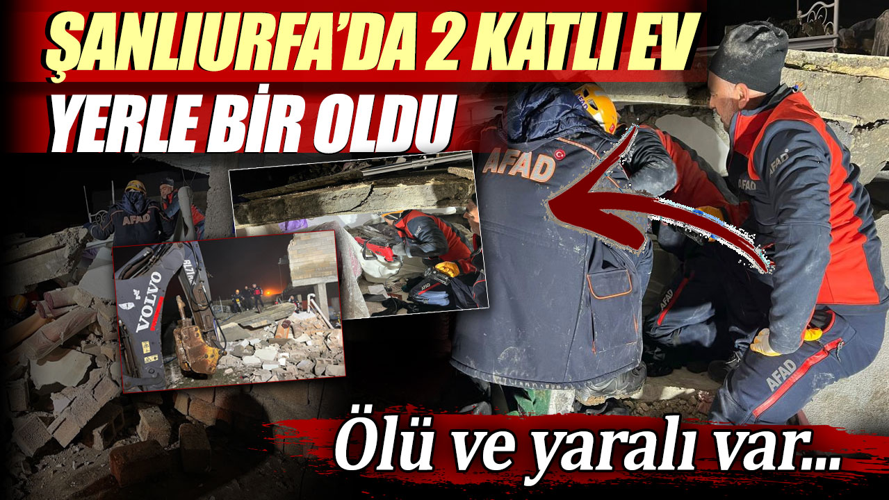 Şanlıurfa'da 2 katlı ev yerle bir oldu! Ölü ve yaralılar var...