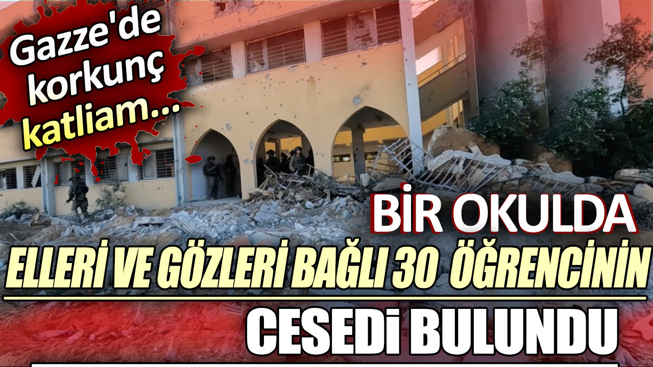 Gazze'de korkunç katliam... Bir okulda elleri ve gözleri bağlı 30 öğrencinin cesedi bulundu