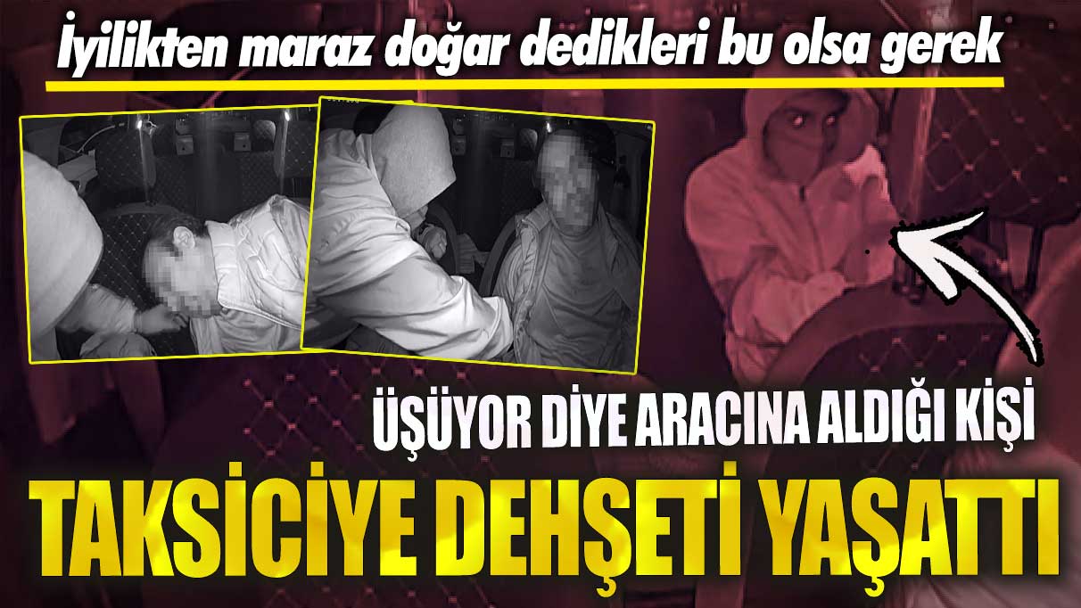 İzmir’de üşüyor diye aracına aldığı kişi taksiciye dehşeti yaşattı! İyilikten maraz doğar dedikleri bu olsa gerek