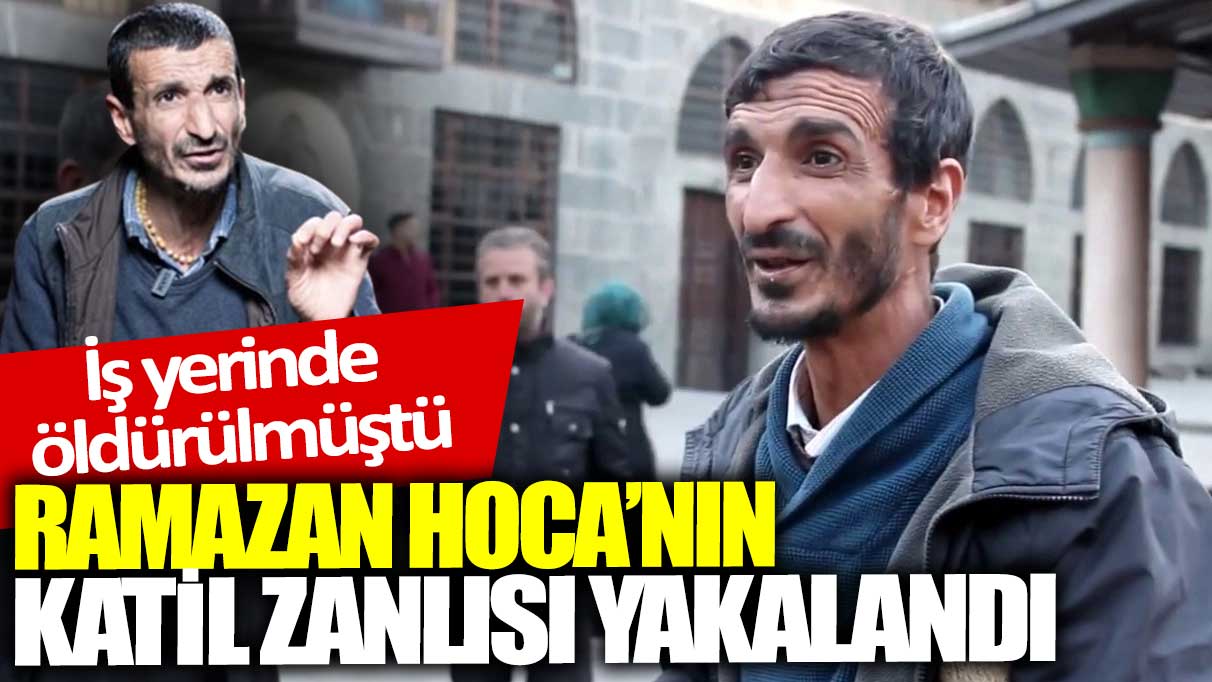 Ramazan Hoca'nın katil zanlısı yakalandı