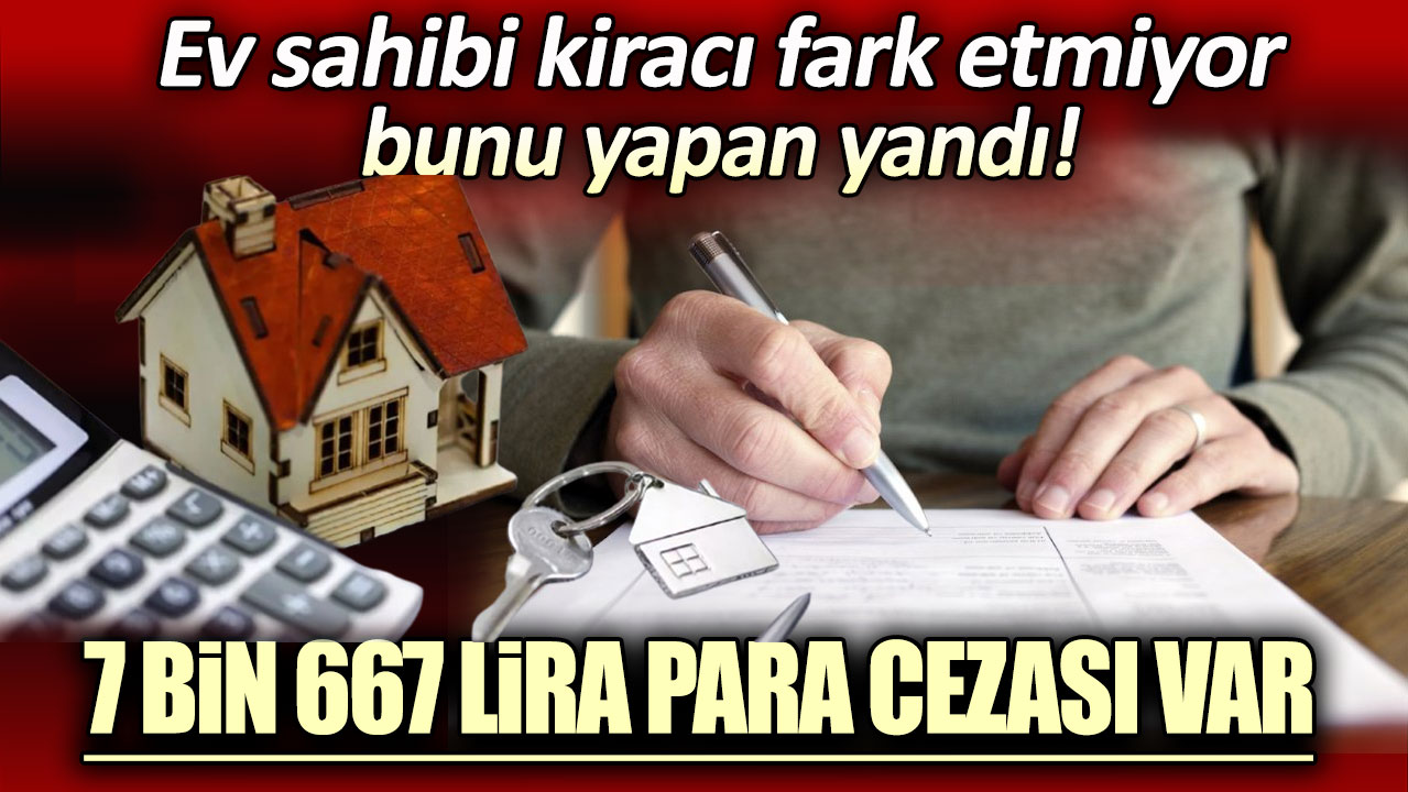 Ev sahibi kiracı fark etmiyor bunu yapan yandı: 7 bin 667 lira para cezası var!