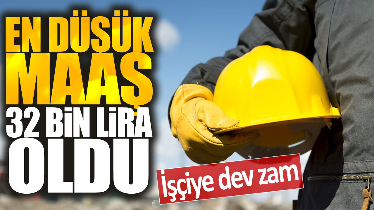 İşçiye dev zam: En düşük maaş 32 bin lira oldu