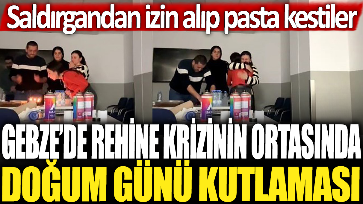 Gebze'de rehine krizinin ortasında doğum günü kutlaması: Saldırgandan izin alıp pasta kestiler